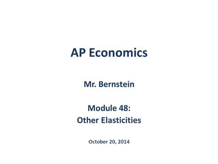 AP Economics Mr. Bernstein Module 48: Other Elasticities October 20, 2014.