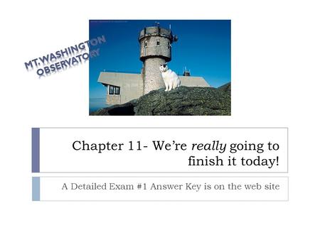 Chapter 11- We’re really going to finish it today! A Detailed Exam #1 Answer Key is on the web site.