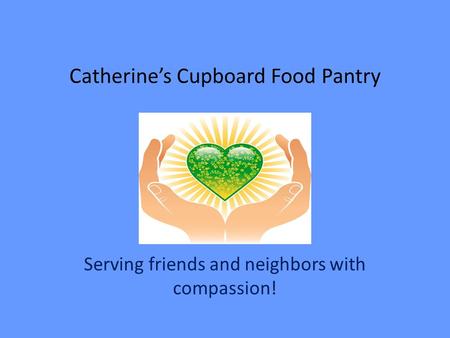 Catherine’s Cupboard Food Pantry Serving friends and neighbors with compassion!
