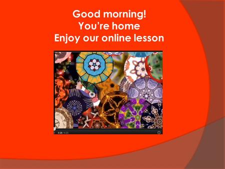 Good morning! You’re home Enjoy our online lesson.