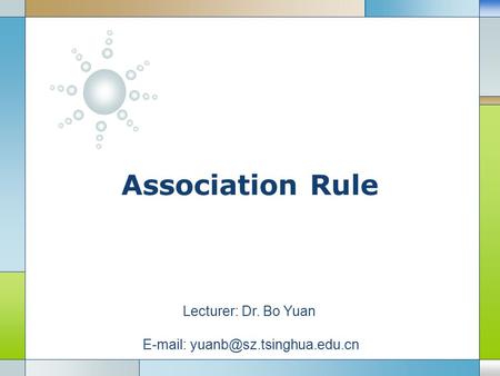 LOGO Association Rule Lecturer: Dr. Bo Yuan