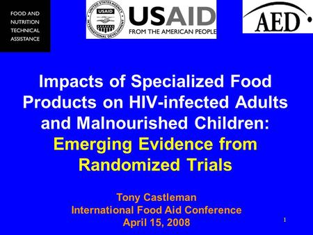 1 Impacts of Specialized Food Products on HIV-infected Adults and Malnourished Children: Emerging Evidence from Randomized Trials Tony Castleman International.