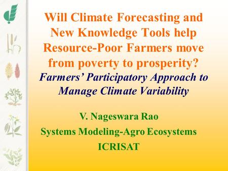 Will Climate Forecasting and New Knowledge Tools help Resource-Poor Farmers move from poverty to prosperity? Farmers’ Participatory Approach to Manage.