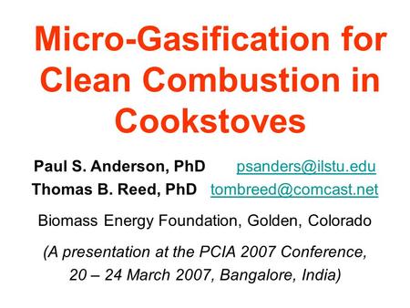 Micro-Gasification for Clean Combustion in Cookstoves Paul S. Anderson, PhD Thomas B. Reed, PhD