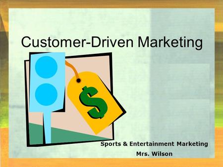 Customer-Driven Marketing Sports & Entertainment Marketing Mrs. Wilson.