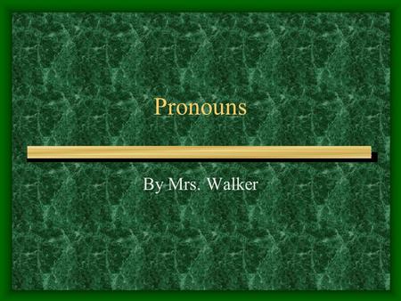 Pronouns By Mrs. Walker. What are pronouns? A pronoun is a word that takes the place of one or more nouns.