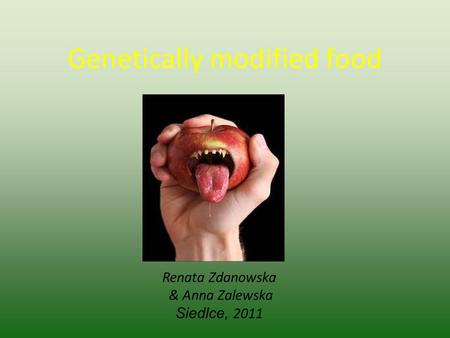 Genetically modified food Renata Zdanowska & Anna Zalewska Siedlce, 2011.