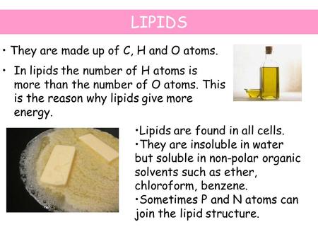 LIPIDS They are made up of C, H and O atoms.