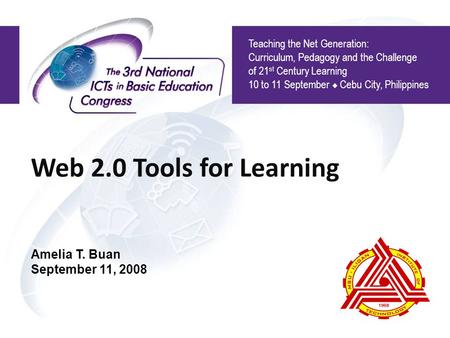 Web 2.0 Tools for Learning Teaching the Net Generation: Curriculum, Pedagogy and the Challenge of 21 st Century Learning 10 to 11 September  Cebu City,