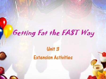 Getting Fat the FAST Way Unit 3 Extension Activities.