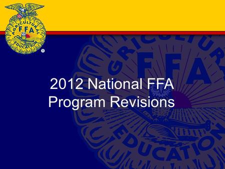2012 National FFA Program Revisions. Trends Alignment of AFNR (Agriculture Foods and Natural Resources) content standards to awards and recognition program.