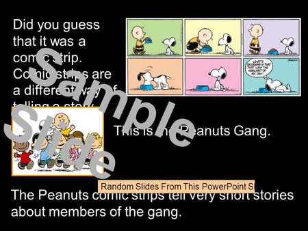 Did you guess that it was a comic strip. Comic strips are a different way of telling a story. This is the Peanuts Gang. The Peanuts comic strips tell.