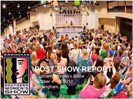 POST SHOW REPORT Southern Women’s Show October 4 - 7, 2012 Birmingham, AL.