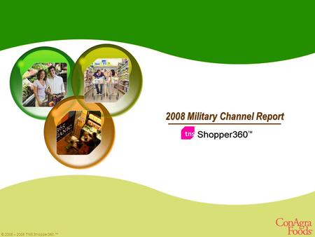 © 2005 – 2008 TNS Shopper360.™ All rights reserved. Confidential www.tns-global.com © 2005 – 2008 TNS Shopper360.™ 2008 Military Channel Report.