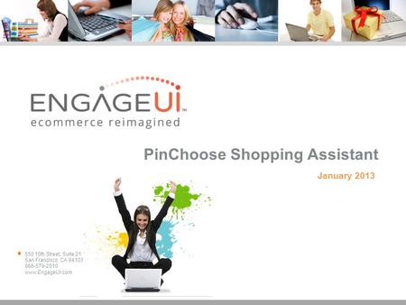 550 15th Street, Suite 21 San Francisco, CA 94103 866-579-2010 www.EngageUI.com PinChoose Shopping Assistant January 2013.
