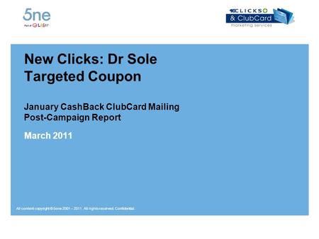 All content copyright © 5one 2001 – 2011. All rights reserved. Confidential. New Clicks: Dr Sole Targeted Coupon January CashBack ClubCard Mailing Post-Campaign.