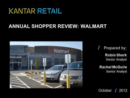Prepared by: ANNUAL SHOPPER REVIEW: WALMART Robin Sherk Senior Analyst October2012 Rachel McGuire Senior Analyst.