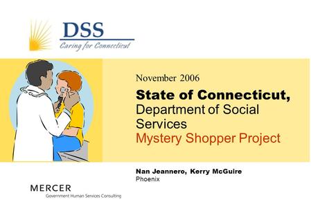 Nan Jeannero, Kerry McGuire Phoenix State of Connecticut, Department of Social Services Mystery Shopper Project November 2006.