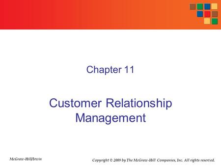 Chapter 11 Customer Relationship Management McGraw-Hill/Irwin Copyright © 2009 by The McGraw-Hill Companies, Inc. All rights reserved.