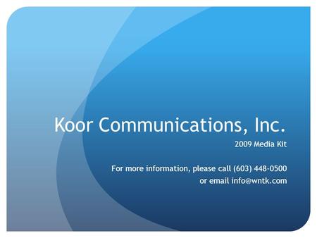 Koor Communications, Inc. 2009 Media Kit For more information, please call (603) 448-0500 or