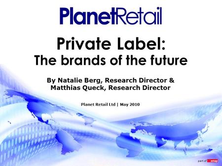 Part of Private Label: The brands of the future Planet Retail Ltd | May 2010 By Natalie Berg, Research Director & Matthias Queck, Research Director.