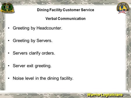 Warrior Logisticians Dining Facility Customer Service Verbal Communication 11 Greeting by Headcounter. Greeting by Servers. Servers clarify orders. Server.
