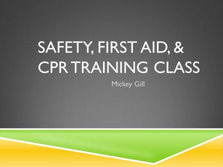 SAFETY, FIRST AID, & CPR TRAINING CLASS Mickey Gill.