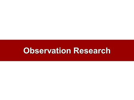Observation Research. “YOU SEE, BUT YOU DO NOT OBSERVE.” Sherlock Holmes Scientific Observation Is Systematic.