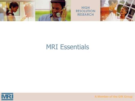 MRI Essentials. MRI: Who Are We?  MRI (Mediamark Research & Intelligence) is the leading provider of multimedia audience research data in the United.