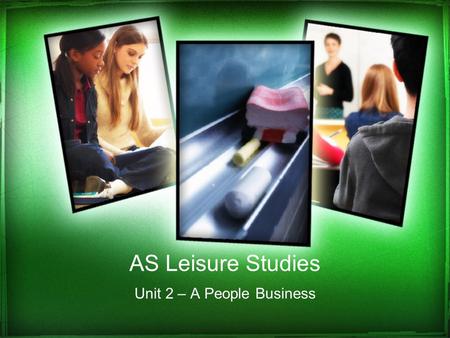 AS Leisure Studies Unit 2 – A People Business. What will we study? provision for customer needs and expectations key principles of successful customer.