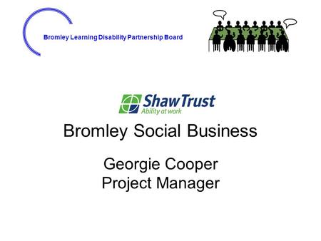 Bromley Learning Disability Partnership Board Bromley Social Business Georgie Cooper Project Manager.