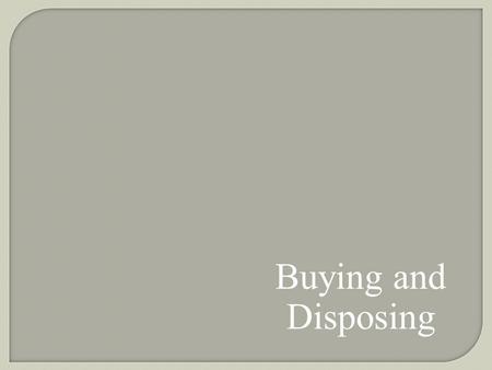 Buying and Disposing.  Making a purchase is often not a simple, routine matter of going to the store and quickly picking out something.  Situational.