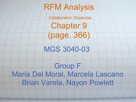 RFM Analysis Collaboration Excercise Chapter 9 (page. 366) MGS 3040-03 Group F Maria Del Moral, Marcela Lascano Brian Varela, Nayon Powlett.