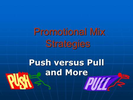 Promotional Mix Strategies Promotional Mix Strategies Push versus Pull and More.