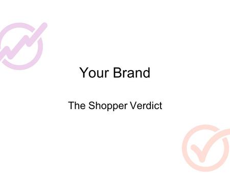 Your Brand The Shopper Verdict. Yousay.org When you want to cement your place in a group you need to tell the buyer –That customers come to that store.