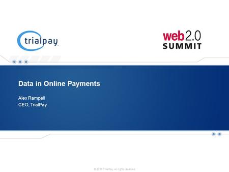 Payment and Promotions PlatformCONFIDENTIAL 0 © 2011 TrialPay. All rights reserved. Data in Online Payments CEO, TrialPay Alex Rampell.