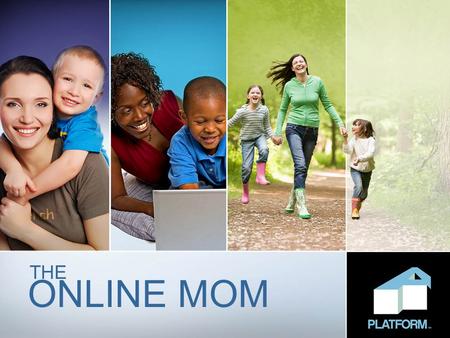 ONLINE MOM THE. 2 Moms are powerful in today’s marketplace 82.5 million women in the US are moms Moms spend $1.7 trillion annually Moms control 80% of.