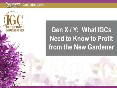 Gen X / Y: What IGCs Need to Know to Profit from the New Gardener.