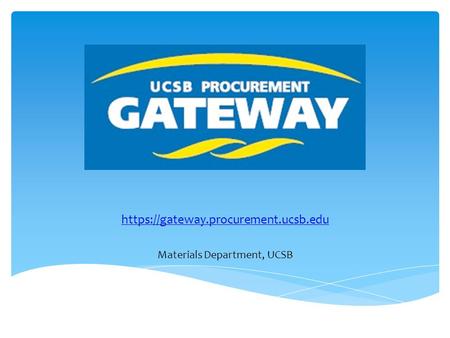 Https://gateway.procurement.ucsb.edu Materials Department, UCSB.