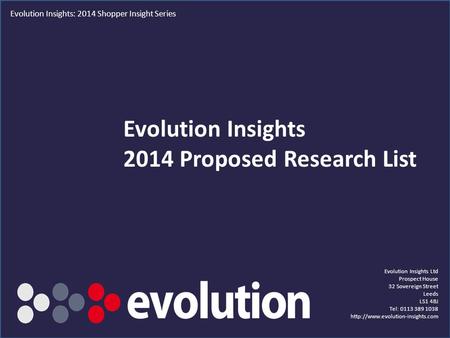 1 Evolution Insights 2014 Proposed Research List Evolution Insights Ltd Prospect House 32 Sovereign Street Leeds LS1 4BJ Tel: 0113 389 1038