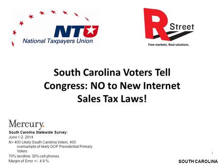 SOUTH CAROLINA South Carolina Voters Tell Congress: NO to New Internet Sales Tax Laws! South Carolina Statewide Survey: June 1-2, 2014 N= 400 Likely South.