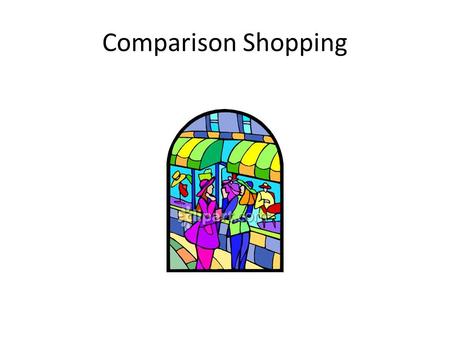 Comparison Shopping. What are your spending habits? Think about the last item you purchased – Did you look at the product carefully, or consider other.