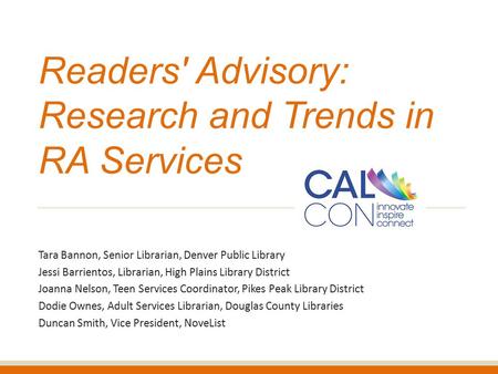 Readers' Advisory: Research and Trends in RA Services Tara Bannon, Senior Librarian, Denver Public Library Jessi Barrientos, Librarian, High Plains Library.