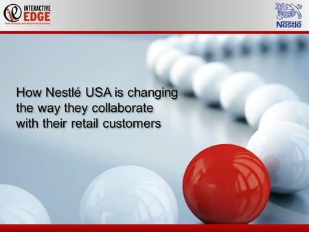 How Nestlé USA is changing the way they collaborate with their retail customers How Nestlé USA is changing the way they collaborate with their retail customers.