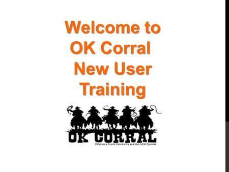 Welcome to OK Corral OK Corral New User Training.