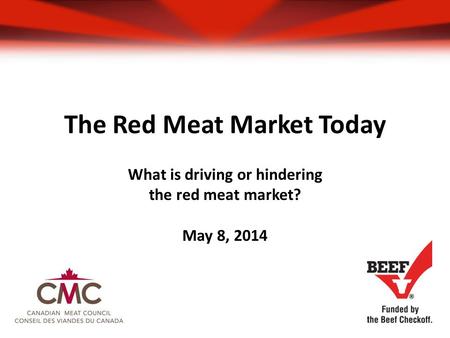 The Red Meat Market Today What is driving or hindering the red meat market? May 8, 2014.