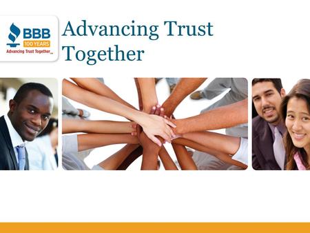 Advancing Trust Together. The Birth of BBB BBB Accredited Businesses… > Build Trust > Advertise Honestly > Tell the Truth > Are Transparent > Honor.