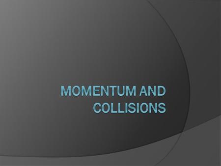 MOMENTUM AND COLLISIONS