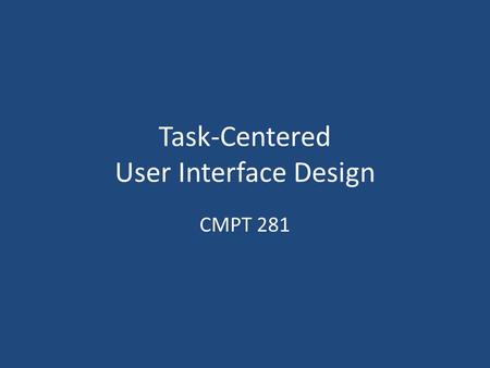 Task-Centered User Interface Design CMPT 281. Outline What is TCUID? TCUID process Finding and working with users Developing task examples Evaluation.