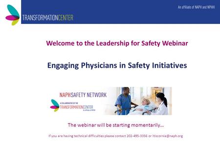Welcome to the Leadership for Safety Webinar Engaging Physicians in Safety Initiatives The webinar will be starting momentarily… If you are having technical.